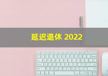 延迟退休 2022